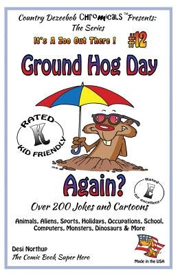 Ground Hog Day - Again - Over 200 Jokes + Cartoons - Animals, Aliens, Sports, Holidays, Occupations, School, Computers, Monsters, Dinosaurs & More - i by Northup, Desi