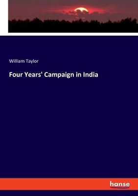 Four Years' Campaign in India by Taylor, William