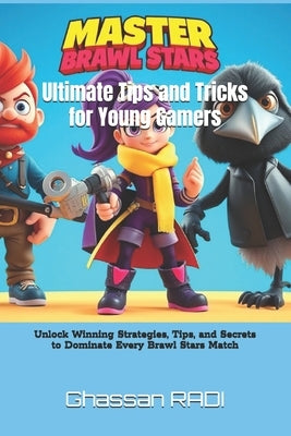 Master Brawl Stars: Ultimate Tips and Tricks for Young Gamers: Unlock Winning Strategies, Tips, and Secrets to Dominate Every Brawl Stars by Ghassan Radi