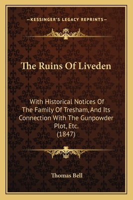 The Ruins Of Liveden: With Historical Notices Of The Family Of Tresham, And Its Connection With The Gunpowder Plot, Etc. (1847) by Bell, Thomas