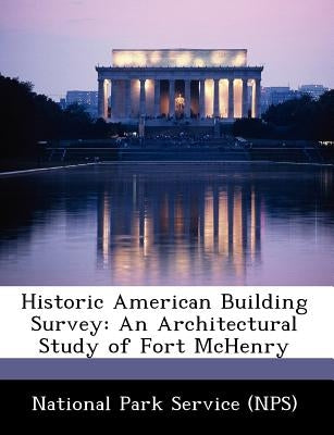 Historic American Building Survey: An Architectural Study of Fort McHenry by National Park Service (Nps)