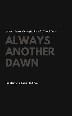 Always Another Dawn: The Story of a Rocket Test Pilot by Crossfield, Albert Scott