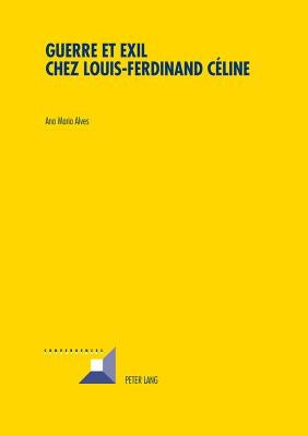 Guerre et Exil chez Louis-Ferdinand Céline by Grunewald, Michel