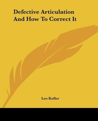 Defective Articulation And How To Correct It by Kofler, Leo