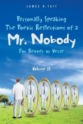 Personally Speaking-The Poetic Reflections of a Mr. Nobody: For Better or Verse by Tait, James H.