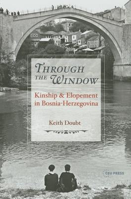 Through the Window: Kinship and Elopement in Bosnia-Herzegovina by Doubt, Keith