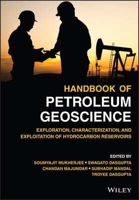 Handbook of Petroleum Geoscience: Exploration, Characterization, and Exploitation of Hydrocarbon Reservoirs by Mukherjee, Soumyajit