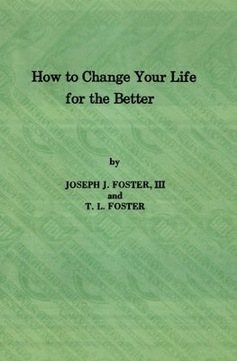 How to Change Your Life for the Better by Foster, T. L.
