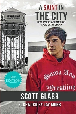 A Saint in the City: Stories of Champions from the Barrio by Glabb, Scott