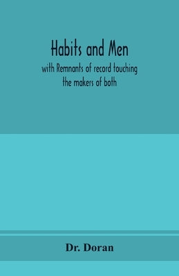 Habits and men: with remnants of record touching the makers of both by Doran