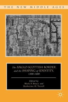 The Anglo-Scottish Border and the Shaping of Identity, 1300-1600 by Terrell, K.