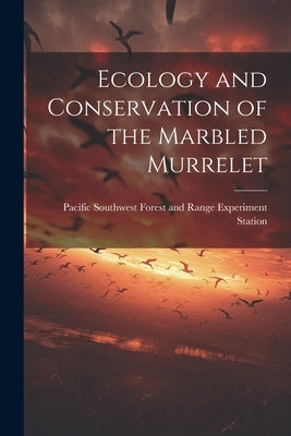 Ecology and Conservation of the Marbled Murrelet by Pacific Southwest Forest and Range Ex