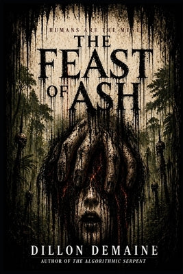 The Feast of Ash: A Survival Horror Thriller where Humans are the Menu by Demaine, Dillon