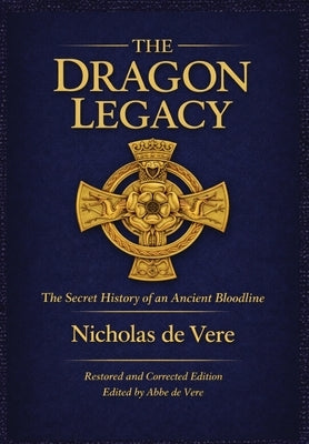The Dragon Legacy: The Secret History of an Ancient Bloodline by de Vere, Nicholas