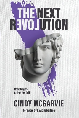 The Next Revolution: Resisting the Cult of the Self by McGarvie, Cindy