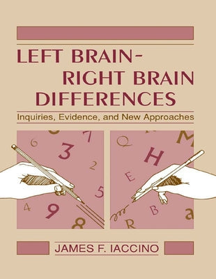 Left Brain - Right Brain Differences: Inquiries, Evidence, and New Approaches by Iaccino, James F.