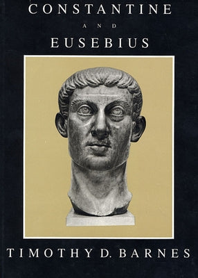 Constantine and Eusebius by Barnes, Timothy D.