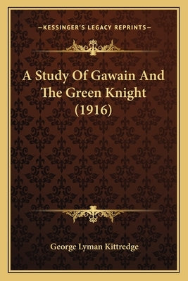A Study Of Gawain And The Green Knight (1916) by Kittredge, George Lyman