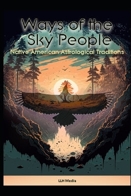 Native American Astrology: The Ways of the Sky People by Media, Llh