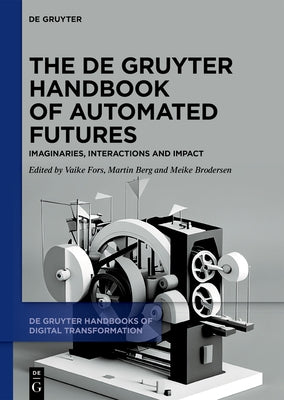 The de Gruyter Handbook of Automated Futures: Imaginaries, Interactions and Impact by Berg, Martin
