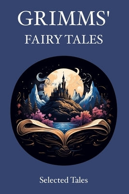 Grimms' Fairy Tales: Selected Tales by Grimm, Jacob