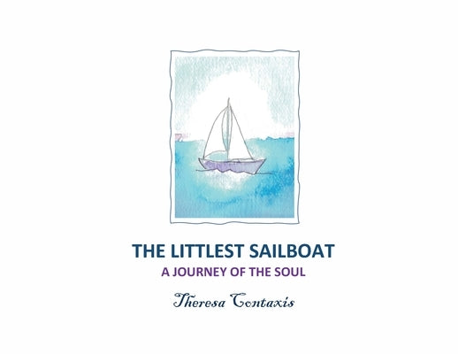 The Littlest Sailboat: A Journey of the Soul by Contaxis, Theresa
