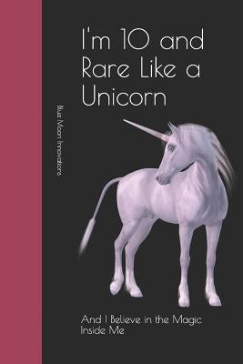 I'm 10 and Rare Like a Unicorn: And I Believe in the Magic Inside Me by Moon Innovations, Blue