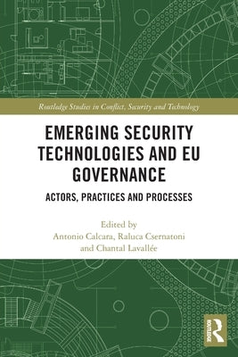 Emerging Security Technologies and EU Governance: Actors, Practices and Processes by Calcara, Antonio