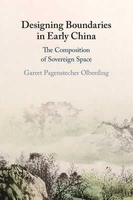 Designing Boundaries in Early China: The Composition of Sovereign Space by Olberding, Garret Pagenstecher
