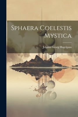 Sphaera Coelestis Mystica by Hagelgans, Johann Georg