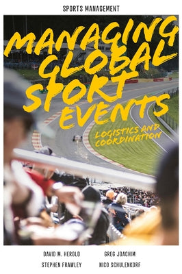 Managing Global Sport Events: Logistics and Coordination by Herold, David M.
