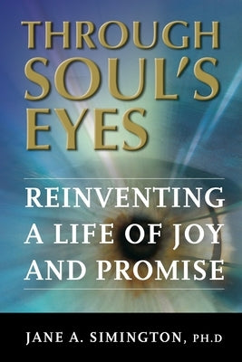 Through Soul's Eyes: Reinventing a Life of Joy and Promise by Simington, Jane a.