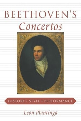Beethoven's Concertos: History, Style, Performance by Plantinga, Leon