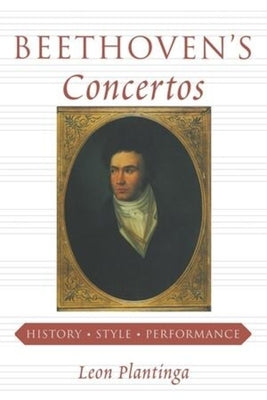 Beethoven's Concertos: History, Style, Performance by Plantinga, Leon