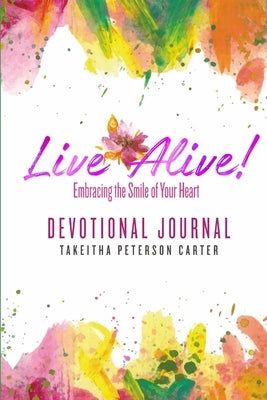 Live Alive! Embracing the Smile of Your Heart: Devotional Journal by Carter, Takeitha Peterson