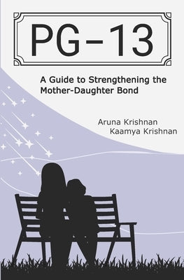 Pg-13: A Guide to Strengthening the Mother-Daughter Bond by Krishnan, Kaamya