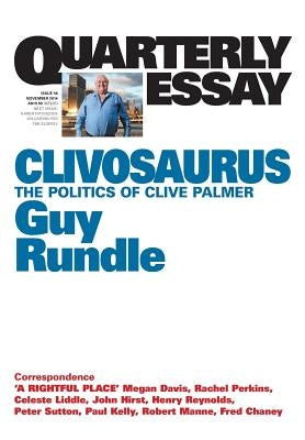 Quarterly Essay 56 Clivosaurus: The Politics of Clive Palmer by Rundle, Guy