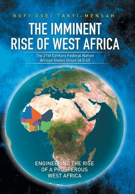 The Imminent Rise of West Africa: The 21st Century Federal Nation: African States Union (A.S.U) by Takyi-Mensah, Kofi Osei