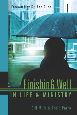 Finishing Well In Life & Ministry by Parro, Craig