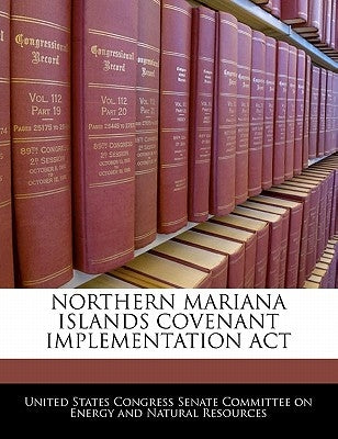 Northern Mariana Islands Covenant Implementation ACT by United States Congress Senate Committee