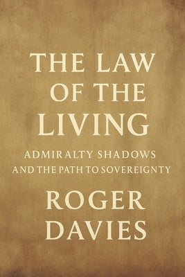 The Law of the Living: : Admiralty Shadows and the Path to Sovereignty by Davies, Roger
