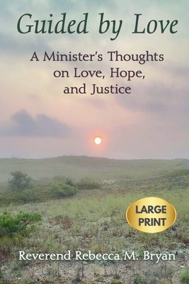 Guided by Love: A Minister's Thoughts on Love, Hope, and Justice Large Print by Bryan, Reverend Rebecca M.