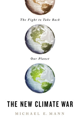 The New Climate War: The Fight to Take Back Our Planet by Mann, Michael E.