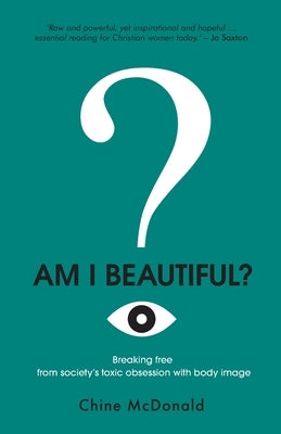 Am I Beautiful?: Breaking Free from Society's Toxic Obsession with Body Image by McDonald, Chine