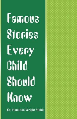 Famous Stories Every Child Should Know by Mabie, Hamilton Wright
