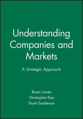 Understanding Companies and Markets: A Strategic Approach by Lowes, Bryan