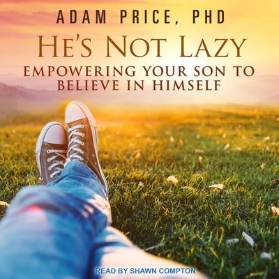 He's Not Lazy: Empowering Your Son to Believe in Himself by Compton, Shawn