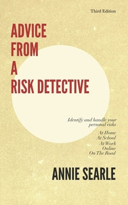 Advice From A Risk Detective Third Edition: At Home, At School, At Work, Online and On The Road by Chant, Marie Williams