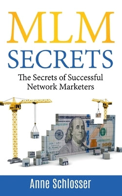 MLM Secrets: The Secrets of Successful Network Marketers by Schlosser, Anne