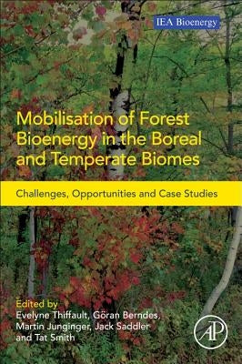 Mobilisation of Forest Bioenergy in the Boreal and Temperate Biomes: Challenges, Opportunities and Case Studies by Thiffault, Evelyne